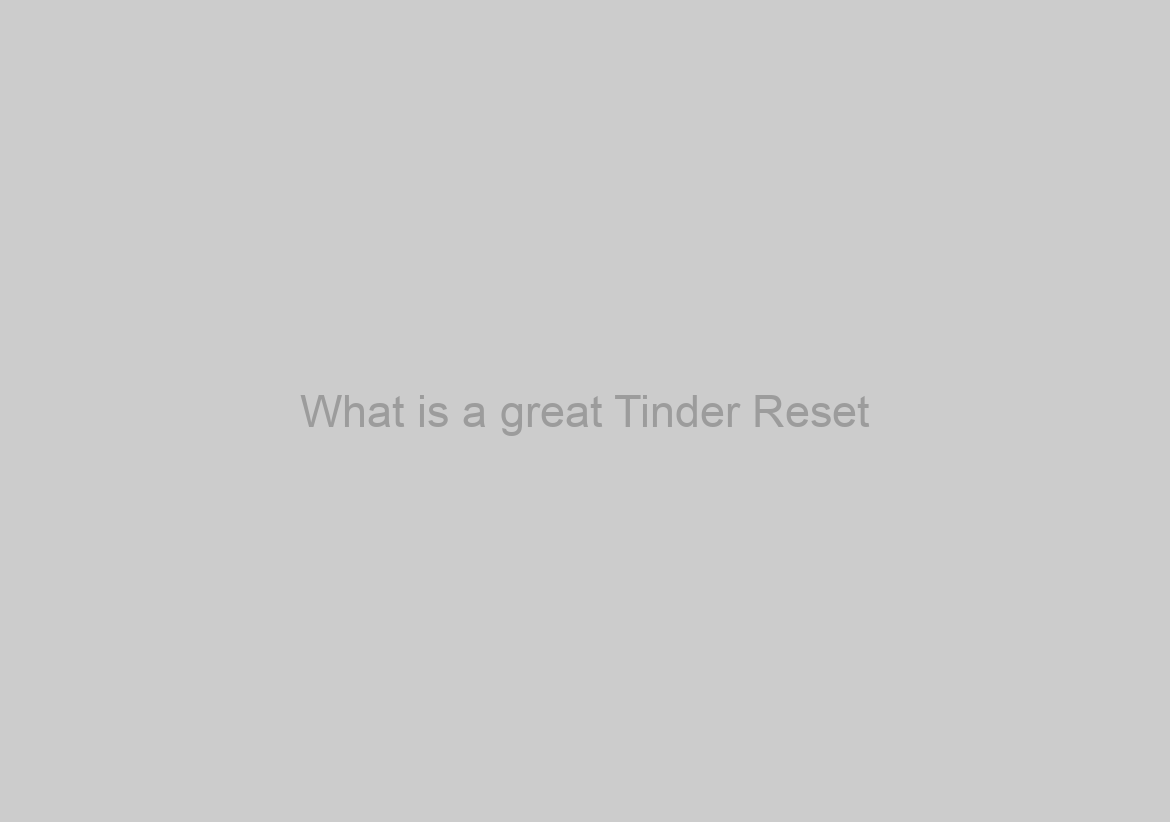 What is a great Tinder Reset?